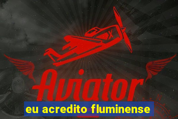 eu acredito fluminense
